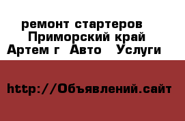 ремонт стартеров  - Приморский край, Артем г. Авто » Услуги   